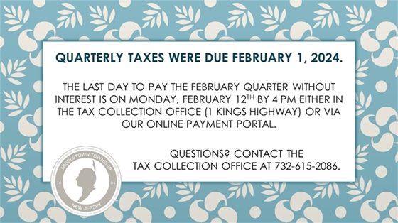 Quarterly taxes were due February 1, 2024. The last day to pay the February quarter without interest is on Monday, 2/12 by 4 PM either in the Tax Collection Office or via our online payment portal.