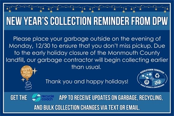 Please place your garbage outside on the evening of Monday, 12/30 to ensure that you don’t miss pickup. Due to the early holiday closure of the Monmouth County landfill, our garbage contractor will begin collecting earlier than usual. Thank you and happy holidays!