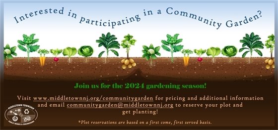 Interested in participating in a Community Garden? Visit www.middletownnj.org/communitygarden for pricing and additional information and email communitygarden@middletownnj.org to reserve your plot and get planting! Plot reservations are based on a first come, first served basis.