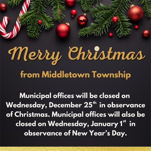 Merry Christmas from Middletown Township! Municipal offices will be closed on Wednesday, 12/25 in observance of Christmas. Municipal offices will also be closed on Wednesday, 1/1 in observance of New Year’s Day.