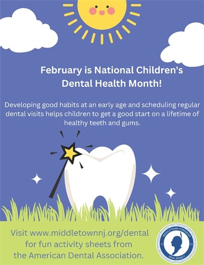 February is National Children's Dental Health Month! Developing good habits at an early age and scheduling regular dental visits helps children to get a good start on a lifetime of healthy teeth and gums. Visit www.middletownnj.org/dental for fun activity sheets from the American Dental Association.