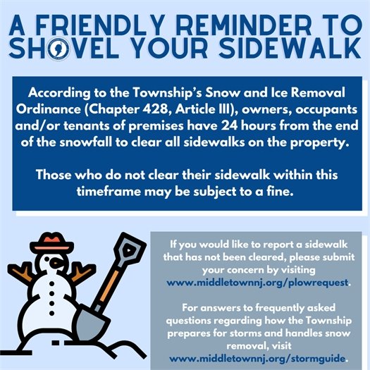 According to the Township’s Snow and Ice Removal Ordinance (Chapter 428, Article III), owners, occupants and/or tenants of premises have 24 hours from the end of the snowfall to clear all sidewalks on the property. Those who do not clear their sidewalk within this timeframe may be subject to a fine. 