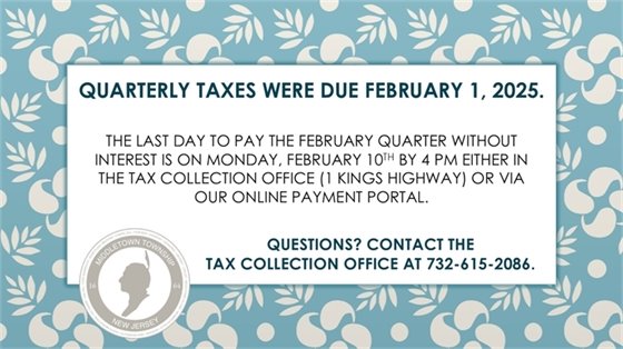 Quarterly taxes were due February 1, 2025. The last day to pay the February quarter without interest is on Monday, 2/10 by 4 PM either in the Tax Collection Office or via our online payment portal.