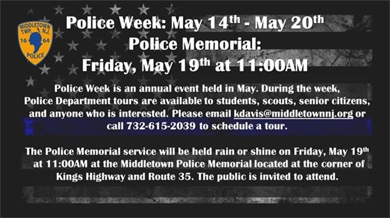 Police Week is from 5/14-5/20. If you are interested in getting a tour, please email kdavis@middletownnj.org. There will also be the Police Memorial service on Friday, 5/19 at 11 AM at the Middletown Police Memorial.
