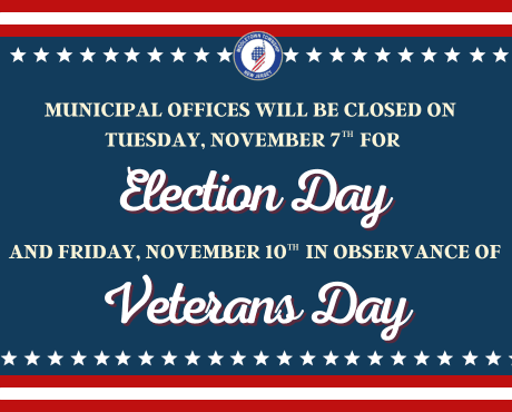 Municipal offices will be closed on Tuesday, 11/7 and Friday, 11/10.