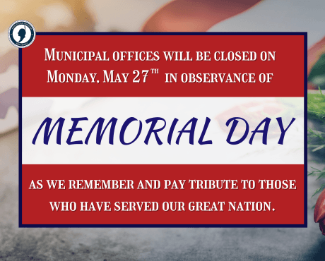 Municipal offices will be closed on Monday, 5/27 in observance of Memorial Day.