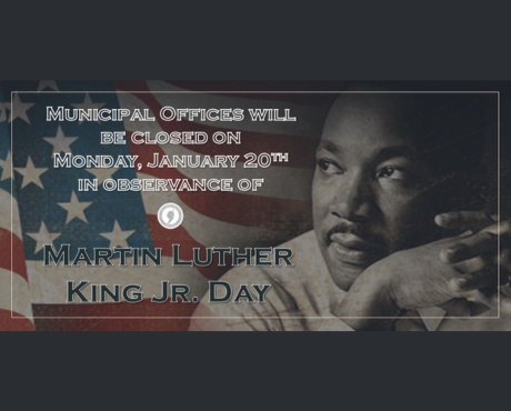 Municipal offices will be closed on Monday, 1/20 in observance of Martin Luther King Jr. Day.